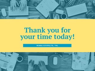 Thank you for
your time today!
M I N N A K I V I P E L T O , T H L
 