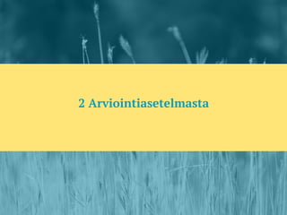 2 Arviointiasetelmasta
 