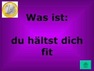 Was ist: du hältst dich fit 