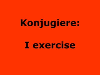 Konjugiere: I exercise 