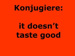 Konjugiere: it doesn’t taste good 
