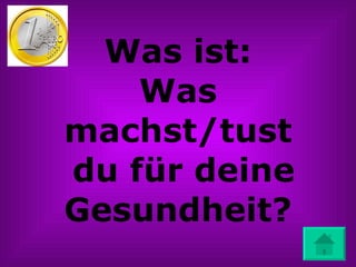 Was ist: Was machst/tust  du für deine Gesundheit? 