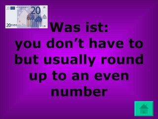 Was ist: you don’t have to but usually round up to an even number 