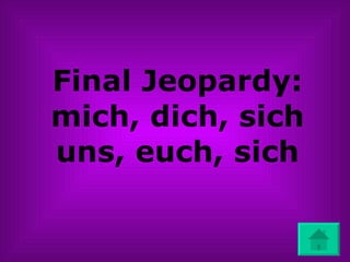 Final Jeopardy: mich, dich, sich uns, euch, sich 
