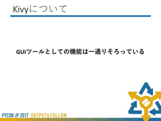 クロスプラットフォームの一覧
※2019年をめどにすべてのデバイスでPython3系対応
およびPython2系の対応廃止予定
（https://github.com/kivy/kivy/wiki/Kivy-Python-2-Support-Timeline）
 