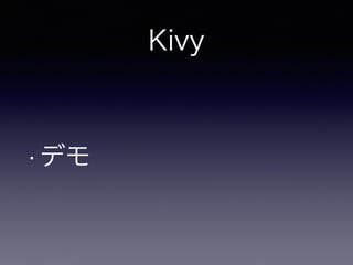 Kivy
• デモ
 