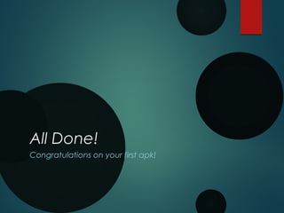 All Done!
Congratulations on your first apk!
 