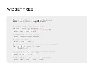 WIDGET TREE
from kivy.uix.boxlayout import BoxLayout
from kivy.uix.button import Button
# create widget and add children
l...