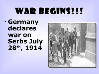 WAR BEGINS!!!
• Germany
declares
war on
Serbs July
28th
, 1914
 