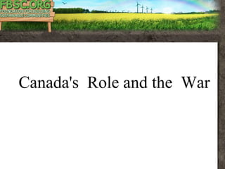 Part Two
Canadian Role in the War
Canada's Role and the War
 