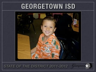 GEORGETOWN ISD




STATE OF THE DISTRICT 2011-2012
 