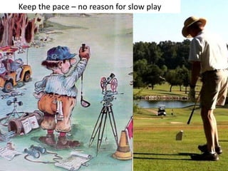 Keep the pace – no reason for slow play
 