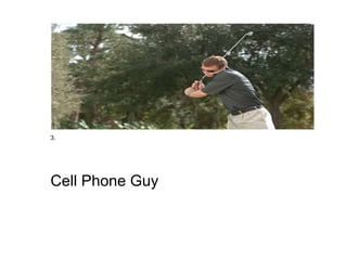 3.
Cell Phone Guy
 