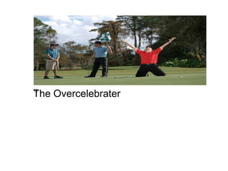 18.
The Overcelebrater
 