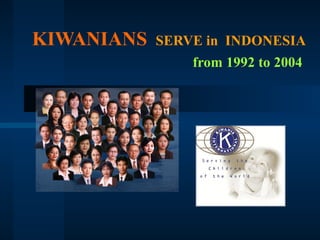 KIWANIANS

SERVE in INDONESIA
from 1992 to 2004

 