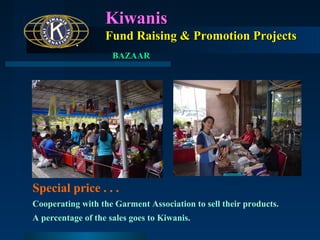 Kiwanis
Fund Raising & Promotion Projects
BAZAAR

Special price . . .
Cooperating with the Garment Association to sell their products.
A percentage of the sales goes to Kiwanis.

 