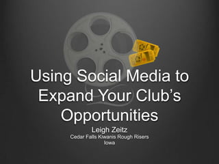 Using Social Media to Expand Your Club’s Opportunities Leigh Zeitz Cedar Falls Kiwanis Rough Risers Iowa 