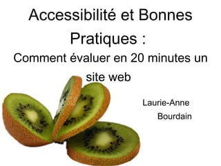Accessibilité et Bonnes Pratiques :   Comment évaluer en 20 minutes un site web   Laurie-Anne  Bourdain 