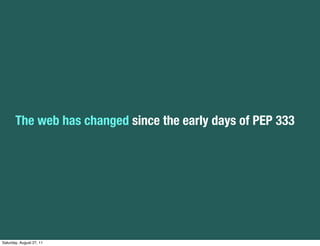 The web has changed since the early days of PEP 333




Saturday, August 27, 11
 