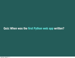 Quiz: When was the ﬁrst Python web app written?




Saturday, August 27, 11
 