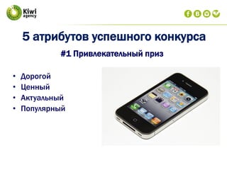 5 атрибутов успешного конкурса
#1 Привлекательный приз
• Дорогой
• Ценный
• Актуальный
• Популярный
 