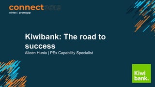 Kiwibank: The road to
success
Aileen Hunia | PEx Capability Specialist
 