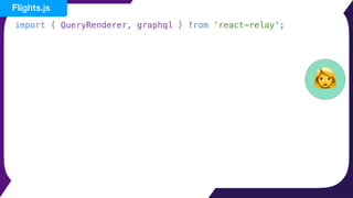 import { QueryRenderer, graphql } from 'react-relay';
👩
Flights.js
 