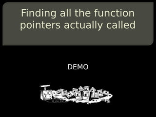 Finding all the function
pointers actually called



         DEMO
 