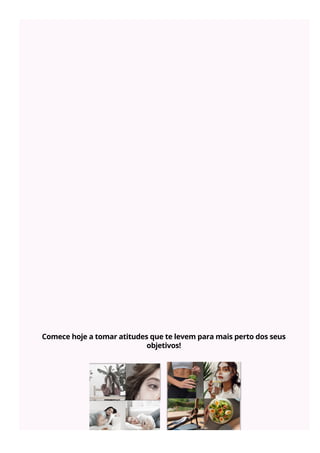Comece hoje a tomar atitudes que te levem para mais perto dos seus
objetivos!
 