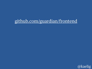 github.com/guardian/frontend
@kaelig
 