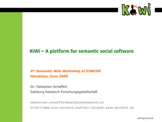 KiWi – A platform for semantic social software


4th Semantic Wiki Workshop at ESWC09
Heraklion, June 2009


Dr. Sebastian Schaffert
Salzburg Research Forschungsgesellschaft


sebastian.schaffert@salzburgresearch.at
http://www.kiwi-project.euhttp://planet.kiwi-project.eu
 
