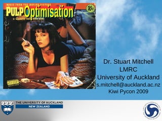 Optimisation

                Dr. Stuart Mitchell
                       LMRC
               University of Auckland
               s.mitchell@auckland.ac.nz
                    Kiwi Pycon 2009
 