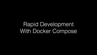 Rapid Development
With Docker Compose
 
