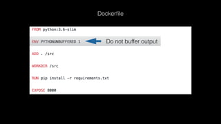 Do not buffer output
Dockerﬁle
 