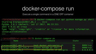 docker-compose run
Execute a single command in a ONE OFF container
 