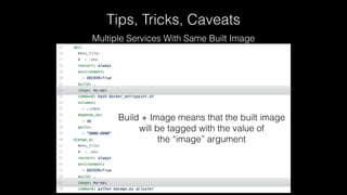 Tips, Tricks, Caveats
Multiple Services With Same Built Image
Build + Image means that the built image
will be tagged with the value of
the “image” argument
 