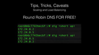 Tips, Tricks, Caveats
Scaling and Load Balancing
Round Robin DNS FOR FREE!
 