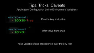 Tips, Tricks, Caveats
Application Conﬁguration (Inline Environment Variables)
These variables take precedence over the env ﬁle!
Provide key and value
Infer value from shell
 