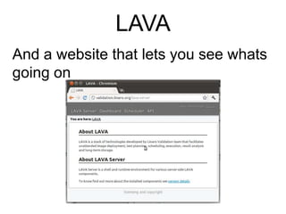 LAVASome scripts and tricks that can boot a board with a new kernel and run some tests.Quick Demo(ever the optimist)