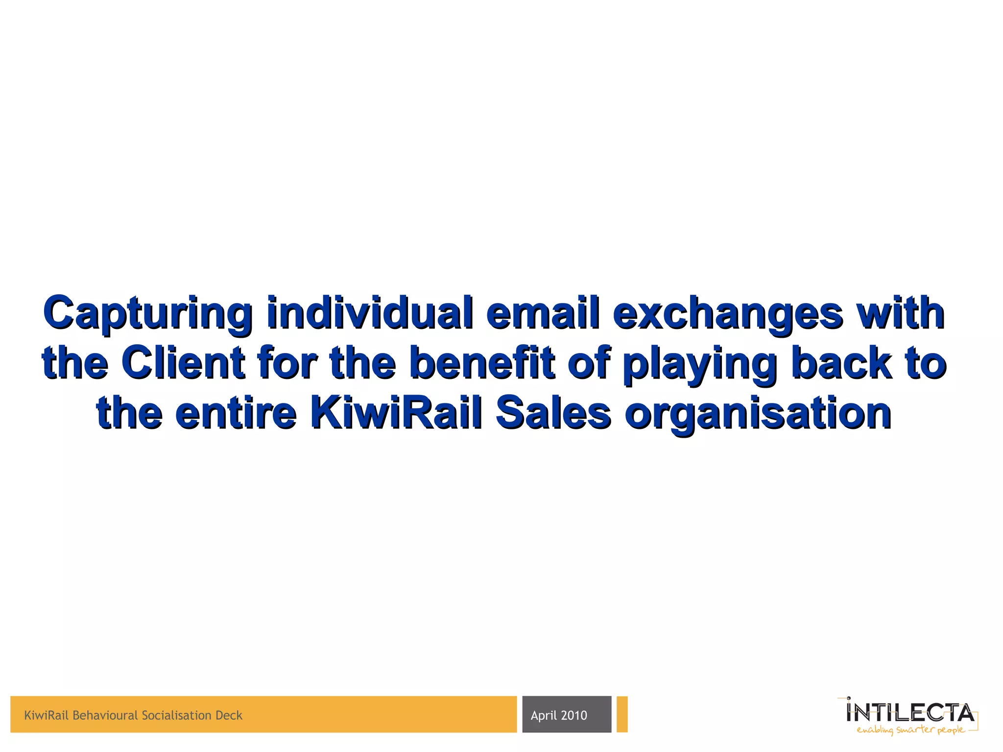 Capturing individual email exchanges with the Client for the benefit of playing back to the entire KiwiRail Sales organisation 