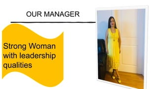Strong Woman
with leadership
qualities
OUR MANAGER
 