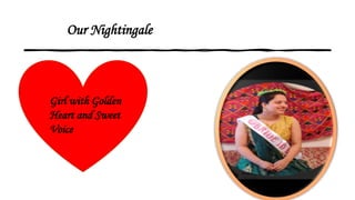 Girl with Golden
Heart and Sweet
Voice
Our Nightingale
 