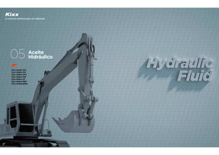 Kixx Hydro HVL
Kixx Hydro HVI
Kixx Hydro HVZ
Kixx Hydro XW
Kixx Hydro AF
Kixx Hydro R&O
Kixx Hydrosafety
05 Aceite
Hidráulico
La solución perfecta para sus máquinas
 