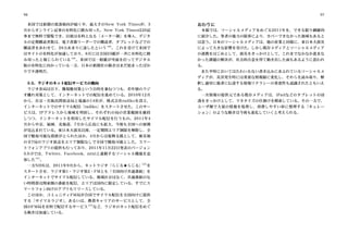 96                                                                              97

 米国では新聞の低落傾向が続く中、最大手のNew York Timesが、3        おわりに
月からオンライン記事の有料化に踏み切った。New York Timesは20記        本稿では、ソーシャルメディアをめぐる2011年を、できる限り網羅的
事まで無料で閲覧でき、以後は有料となる「メーター制」を導入、デジタ             に紹介した。筆者の能力の限界により、カバーできなかった領域もあると
ルの定期購読者数は、電子書籍リーダーでの購読者、タブレットなどでの             は思う。日本のソーシャルメディアは、他の産業と同様に、東日本大震災
購読者をあわせて、 28万あまりに達したという（49）
                          。これを受けて米国で          によって大きな影響を受けた。しかし既存メディアとソーシャルメディア
はサイトの有料化が加速しており、8月には全国23紙が一斉に有料化に踏            の連携をはじめとして、震災をきっかけとして、これまでなかなか進まな
み切ったと報じられている（50）
               。米国では一般紙が雪崩を打ってデジタル            かった課題の解決が、社会的合意を得て動き出した面もあるように思われ
版の有料化に向かっている一方、日本の新聞社の動きはまだ始まったばか             る。
りで不透明だ。                                        また平時においてはたわいもない書き込みにあふれているソーシャルメ
                                              ディアが、災害発生時には重要な情報源に変化し、それらを読み取り、解
 5-2．ラジオのネット配信サービスの動向                         釈し適切に他者に伝達する情報リテラシーの重要性も認識されたともいえ
 ラジオ各局は目下、難視聴対策という目的を兼ねつつも、若年層のラジ             る。
オ離れ対策として、インターネットでの配信を進めている。2010年12月            一次情報の提供元である既存メディアは、 iPad などのタブレットの浸
から、在京・在阪民間放送局と電通の14社が、株式会社radikoを設立、          透をきっかけとして、マネタイズの仕掛けを模索している。その一方で、
インターネットでのサイマル配信「radiko」をスタートさせた。このサー          ユーザ側で大量の情報を処理し、消費しやすい形に整理する「キュレー
ビスは、 IP アドレスから地域を判別し、それぞれの局の営業範囲を維持           ション」のような動きは今後も進化していくと考えられる。
しつつ、インターネットを利用したサイマル配信を行うもの。 2011 年 4
月から中京、福岡、北海道、7月から広島にも拡大、今後も全国への展開
が見込まれている。東日本大震災以後、一定期間エリア制限を解除し、全
国で聴取可能な措置がとられたほか、4月からは復興支援として、被災地
の全7局のラジオ放送をエリア制限なしで全国で聴取可能とした。スマー
トフォンアプリの提供も行っており、2011年11月22日発表のバージョン
3.0.0では、Twitter、Facebook、mixiと連動するソーシャル機能を追
加した 51）
   （
      。
 一方NHKは、2011年9月から、ネットラジオ「らじる★らじる」 52）
                                （
                                    を
スタートさせ、ラジオ第1・ラジオ第2・FMとも「全国向け共通番組」を
インターネットでサイマル配信している。地域区分はなく、共通番組のな
い時間帯は関東圏の番組を配信、エリアは国内に限定している。すでにス
マートフォン向けのアプリもリリースしている。
 このほか、コミュニティ FM局が合同でサイマル配信を全国向けに提供
する「サイマルラジオ」
          、あるいは、携帯キャリアのサービスとして、全
国のFM局を有料で配信するサービス（53）
                    など、ラジオのネット配信をめぐ
る動きは加速している。
 