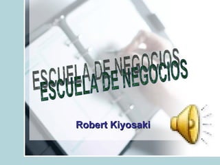 ESCUELA DE NEGOCIOS Robert Kiyosaki 