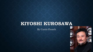 KIYOSHI KUROSAWA 
By Curtis French 
 