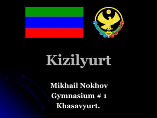 Kizilyurt Mikhail Nokhov Gymnasium # 1 Khasavyurt.  