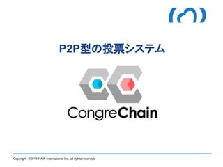 Copyright ©2016 HAW International Inc. all rights reserved.
P2P型の投票システム
 
