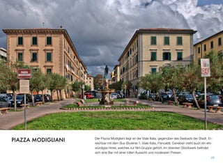 Der Piazza Modigliani liegt an der Viale Italia, gegenüber des Seebads der Stadt. Er-
reichbar mit dem Bus (Buslinie 1, Viale Italia, Pancaldi). Daneben steht auch ein ehr-
würdiges Hotel, welches zur NH-Gruppe gehört. Im obersten Stockwerk beﬁndet
sich eine Bar mit einer tollen Aussicht und moderaten Preisen.
28
PIAZZA MODIGLIANI
 
