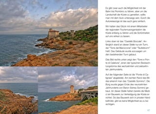 Es gibt zwar auch die Möglichkeit mit der
Bahn bis Piombino zu fahren, aber um die
Landschaft der Küste zu genießen, sollte
man mit dem Auto unterwegs sein. Durch die
Autoreisezüge ist das auch ganz einfach.
Wir hatten das Glück mit einem Mitarbeiter
der regionalen Tourismusorganisation die
Küste entlang zu fahren und die Schönheiten
auf uns wirken zu lassen.
Links oben ist das “Castello Boccale”. An-
fänglich stand an dieser Stelle nur ein Turm,
der “Torre del Maroccone” oder “Teufelsturm”
hieß. Das Gebäude wurde sozusagen um
den bestehenden Turm gebaut.
Das Bild rechts unten zeigt den “Torre e Pon-
te di Calafuria”, einen der typischen Beobach-
tungstürme des sechzehnten und siebzehn-
ten Jahrhunderts.
Auf der folgenden Seite ist die “Ponte di Ca-
lignaia” abgebildet. Am rechten Rand des Bil-
des erkennt man das “Castello Sonnino”. Die
Burg wurde gegen Ende des neunzehnten
Jahrhunderts von Baron Sidney Sonnino ge-
baut. An dieser Stelle hatten bereits die Medi-
ci ein Bauwerk zur Verteidigung der Küste er-
richtet. Da das Bauwerk sich in privater Hand
beﬁndet, gibt es keine Möglichkeit es zu be-
sichtigen.
67
 